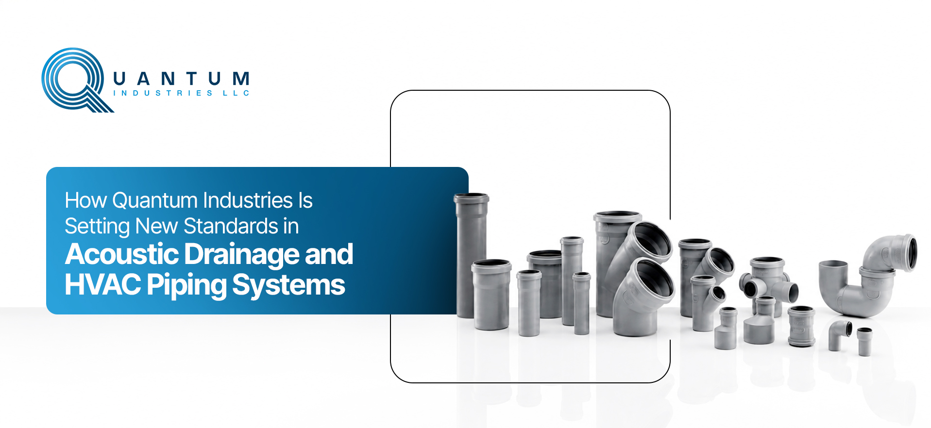 How Quantum Industries Is Setting New Standards in Acoustic Drainage and HVAC Piping Systems