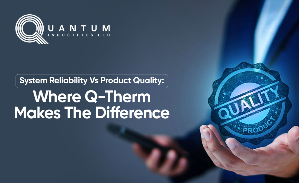 System Reliability vs Product Quality: Where Q-Therm Makes the Difference
